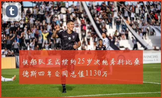 快船队正式续约25岁次轮秀科比桑德斯四年合同总值1130万